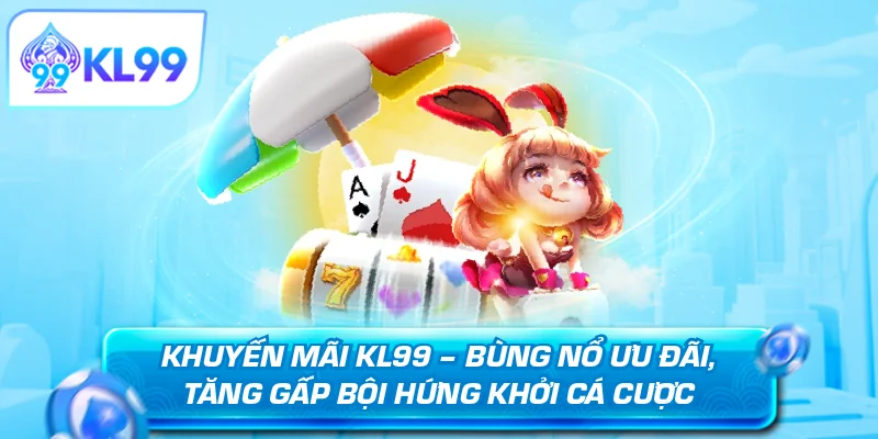 Khuyến mãi KL99 bùng nổ ưu đãi