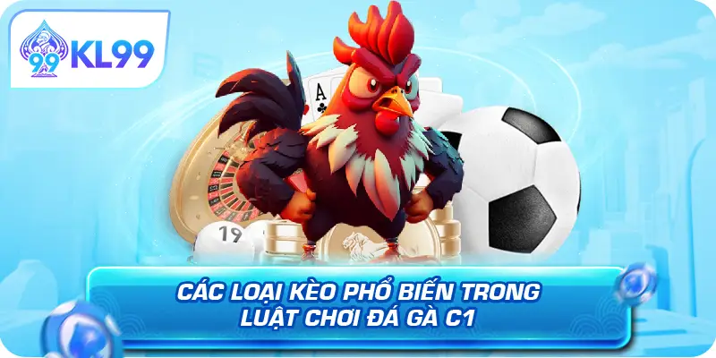 Các loại kèo phổ biến trong luật chơi đá gà C1