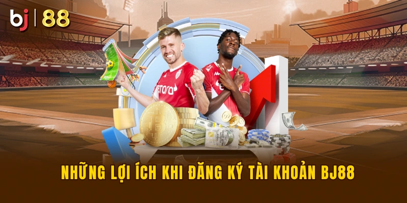 Lợi ích và ưu đãi khi đăng ký BJ88 thành công