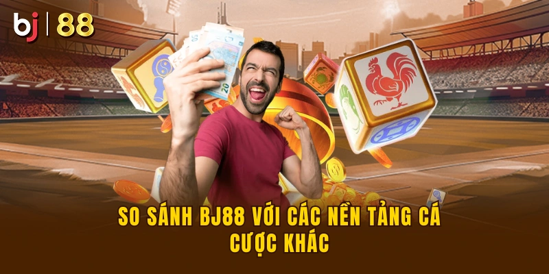 So sánh BJ88 với các nền tảng khác